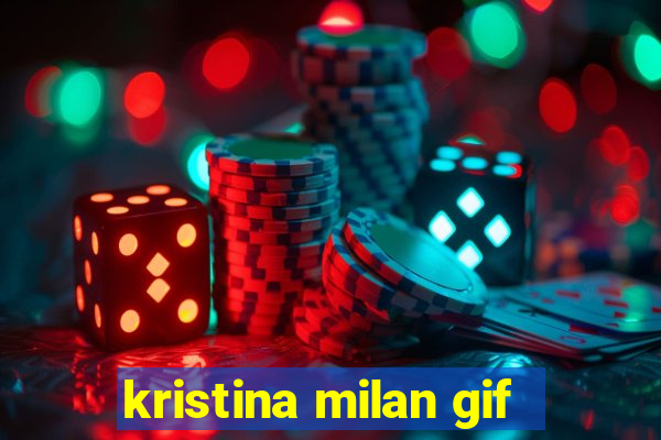 kristina milan gif